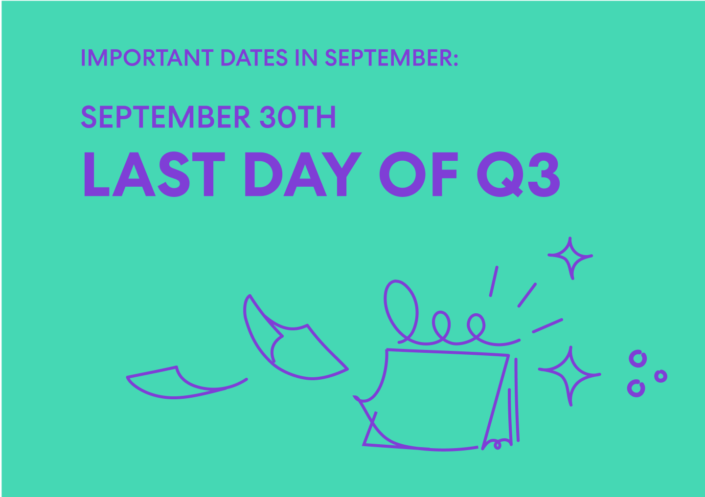 Teal background with purple text and illustrations. The text reads: 'IMPORTANT DATES IN SEPTEMBER: SEPTEMBER 30TH LAST DAY OF Q3'. Includes purple line drawings of a calendar, papers, and sparkles.
